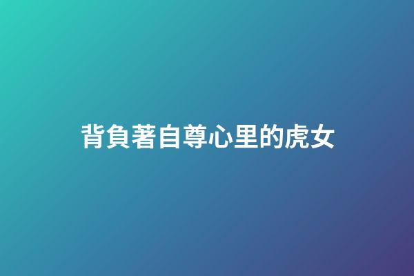 背負著自尊心里的虎女