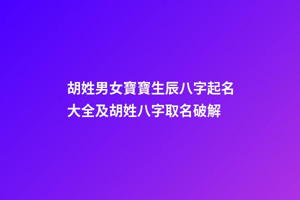 胡姓男女寶寶生辰八字起名大全及胡姓八字取名破解
