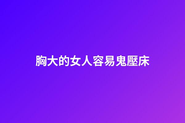 胸大的女人容易鬼壓床