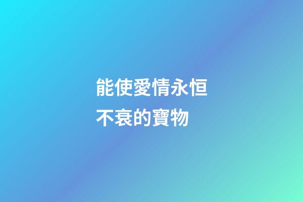 能使愛情永恒不衰的寶物
