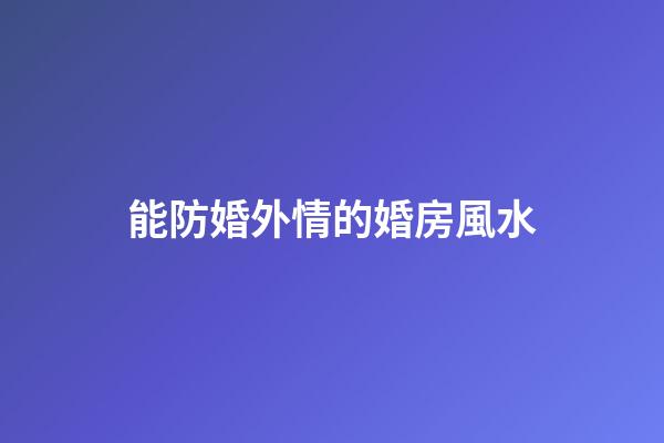 能防婚外情的婚房風水