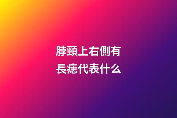 脖頸上右側有長痣代表什么