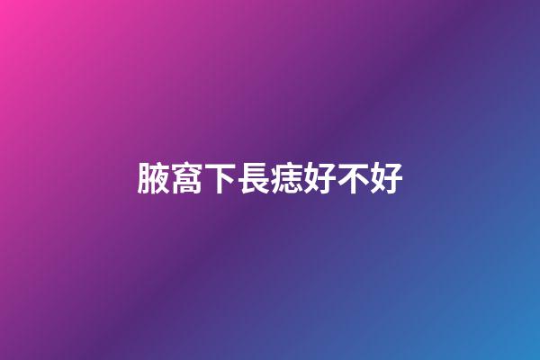 腋窩下長痣好不好