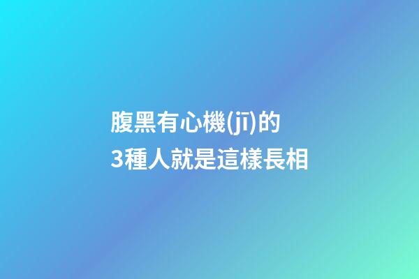 腹黑有心機(jī)的3種人就是這樣長相