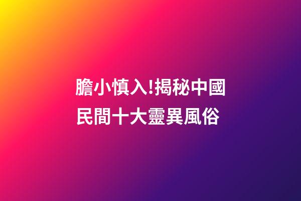膽小慎入!揭秘中國民間十大靈異風俗