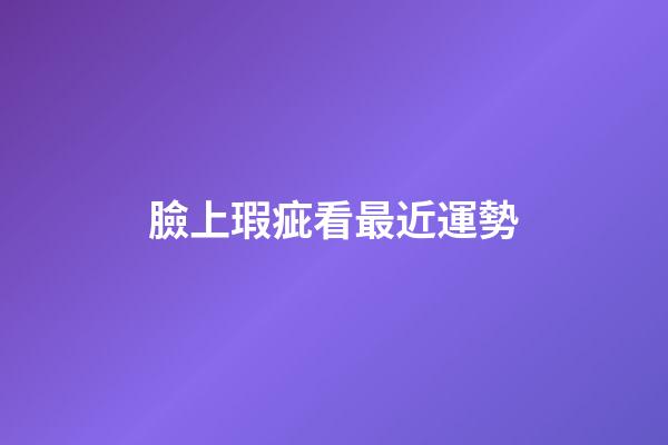 臉上瑕疵看最近運勢
