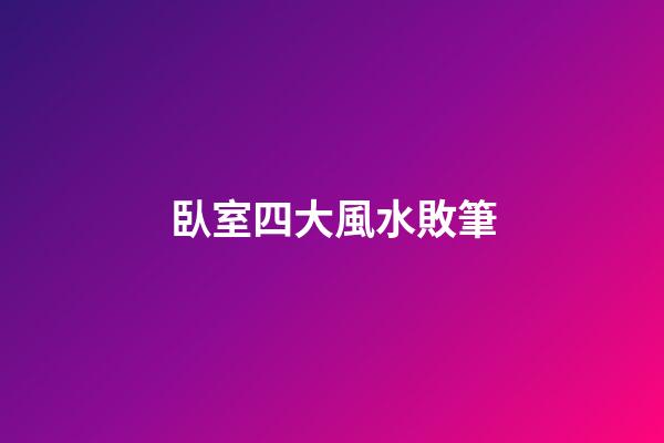 臥室四大風水敗筆