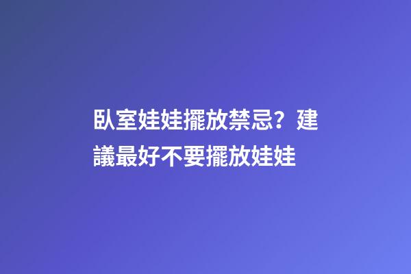 臥室娃娃擺放禁忌？建議最好不要擺放娃娃