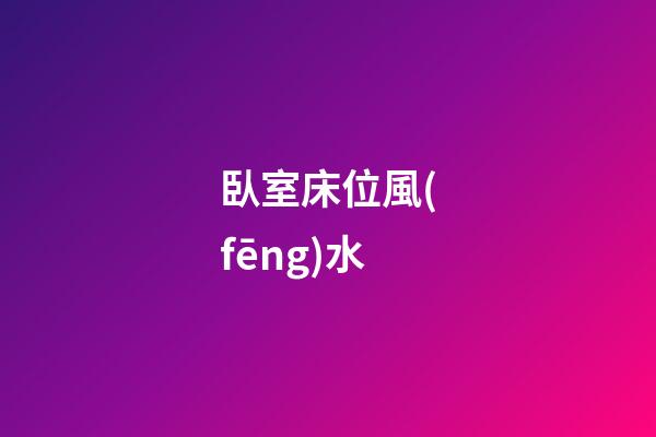 臥室床位風(fēng)水