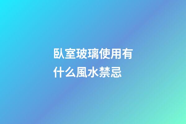 臥室玻璃使用有什么風水禁忌