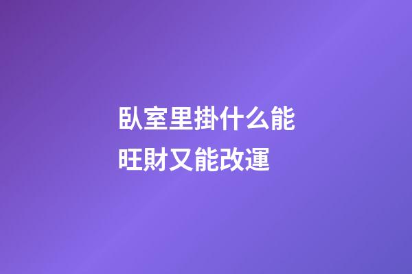 臥室里掛什么能旺財又能改運