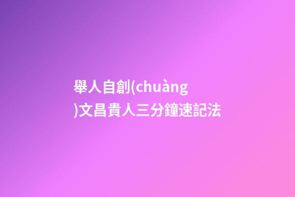 舉人自創(chuàng)文昌貴人三分鐘速記法