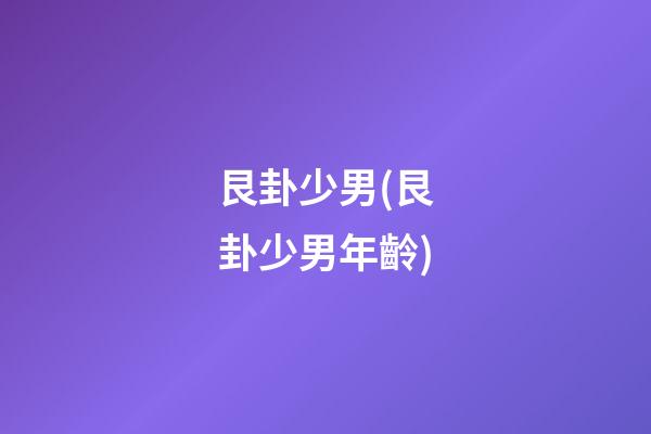艮卦少男(艮卦少男年齡)