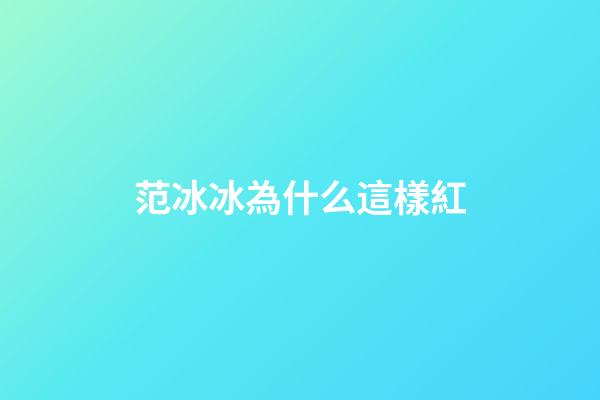 范冰冰為什么這樣紅