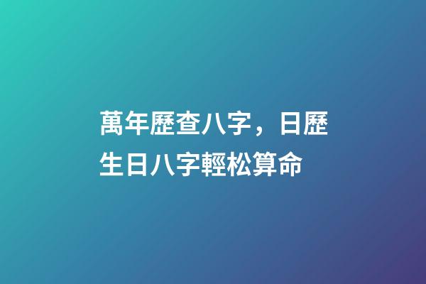 萬年歷查八字，日歷生日八字輕松算命