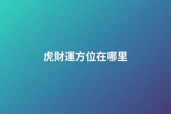 虎財運方位在哪里