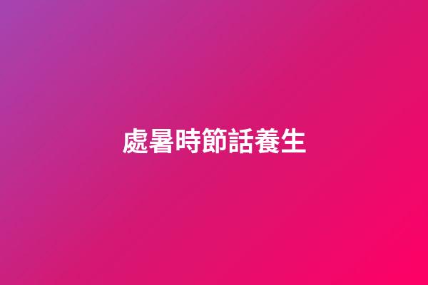 處暑時節話養生