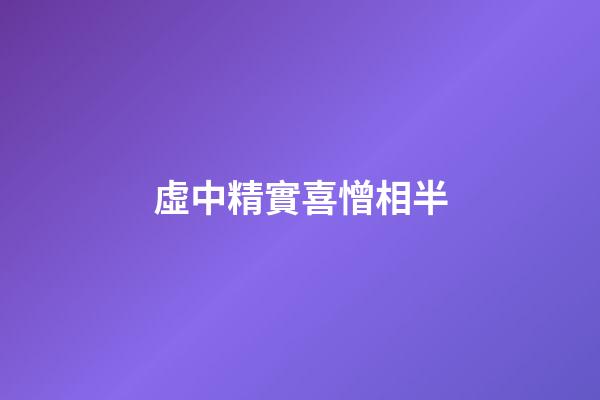 虛中精實喜憎相半