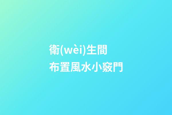 衛(wèi)生間布置風水小竅門