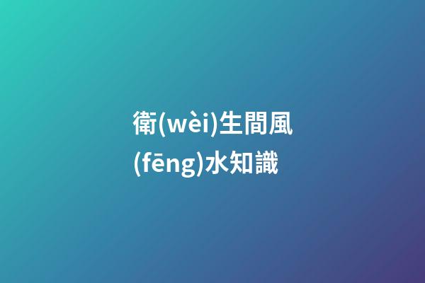 衛(wèi)生間風(fēng)水知識