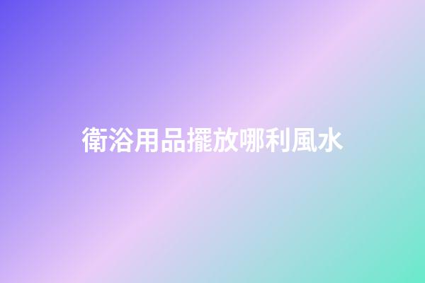 衛浴用品擺放哪利風水