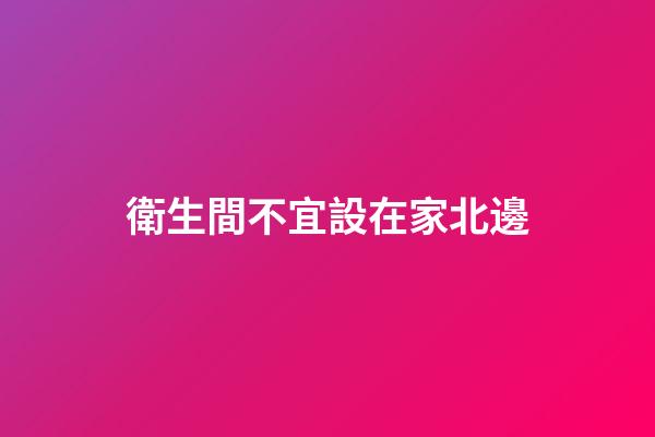 衛生間不宜設在家北邊