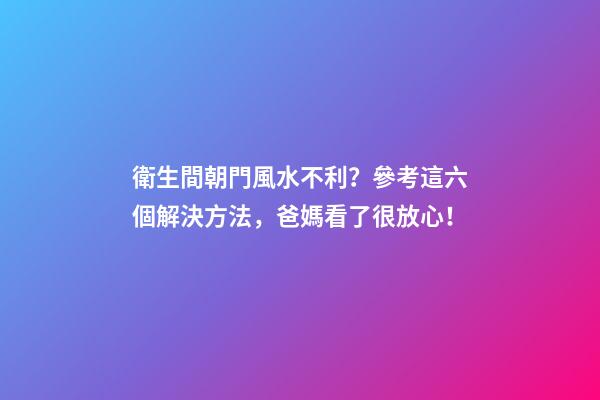 衛生間朝門風水不利？參考這六個解決方法，爸媽看了很放心！