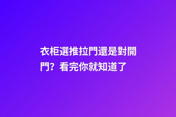 衣柜選推拉門還是對開門？看完你就知道了