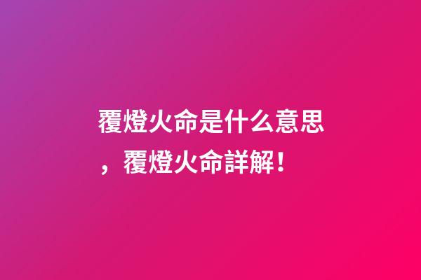 覆燈火命是什么意思，覆燈火命詳解！