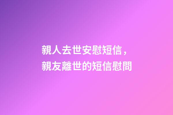 親人去世安慰短信，親友離世的短信慰問