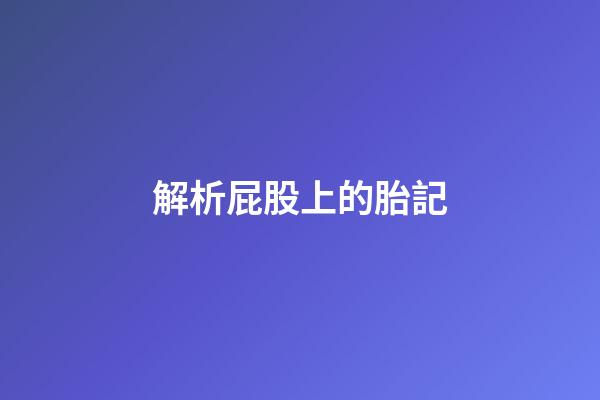 解析屁股上的胎記