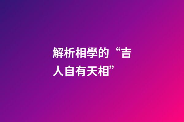 解析相學的“吉人自有天相”