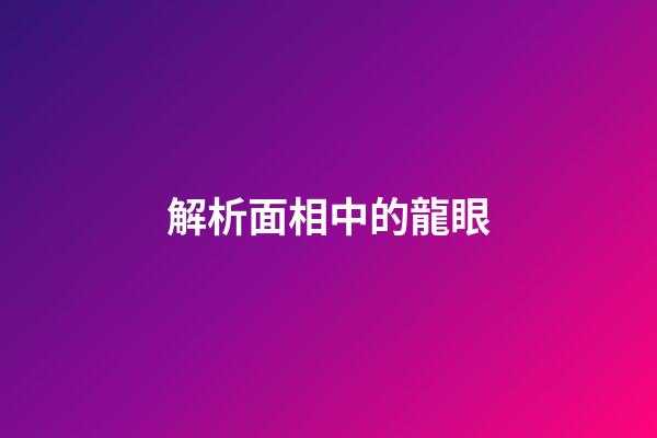 解析面相中的龍眼