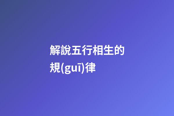 解說五行相生的規(guī)律