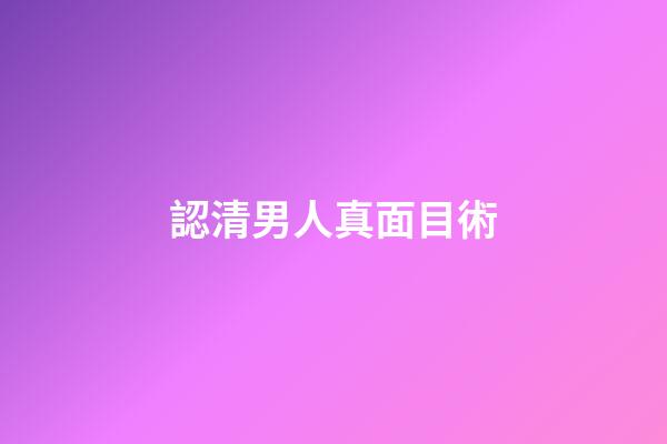 認清男人真面目術