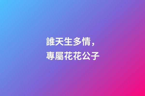 誰天生多情，專屬花花公子