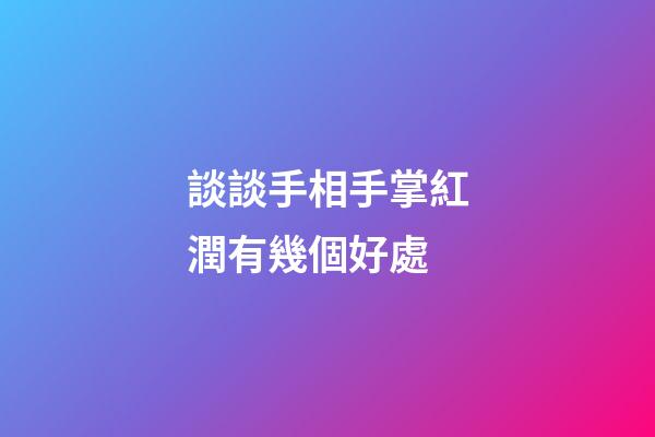 談談手相手掌紅潤有幾個好處