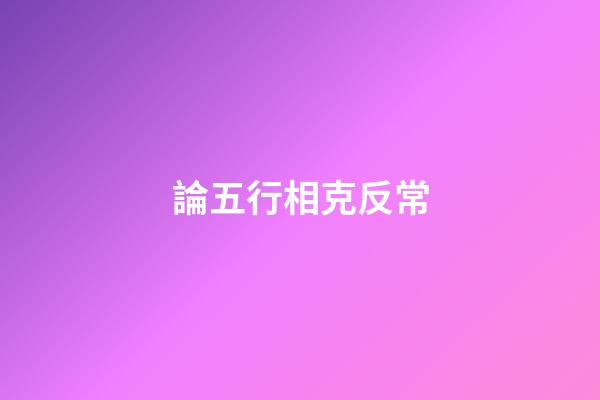 論五行相克反常