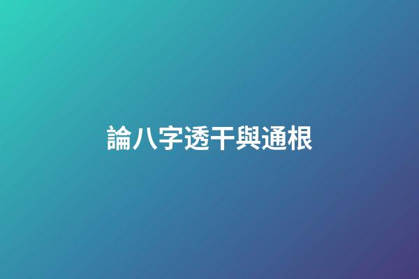 論八字透干與通根