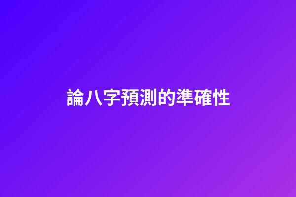論八字預測的準確性