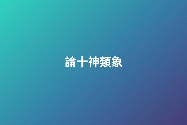 論十神類象