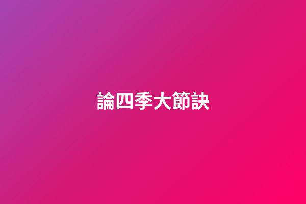 論四季大節訣
