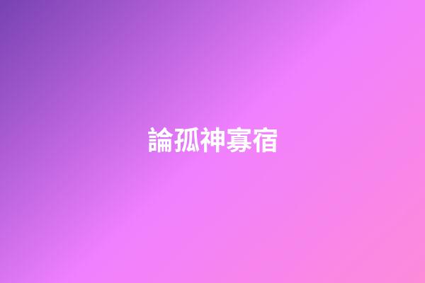 論孤神寡宿