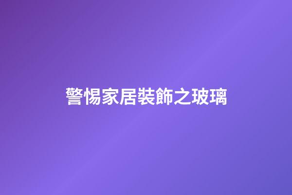警惕家居裝飾之玻璃