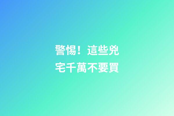 警惕！這些兇宅千萬不要買