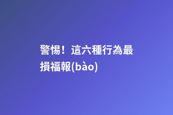 警惕！這六種行為最損福報(bào)