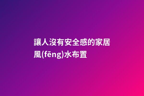讓人沒有安全感的家居風(fēng)水布置