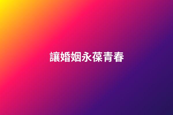 讓婚姻永葆青春
