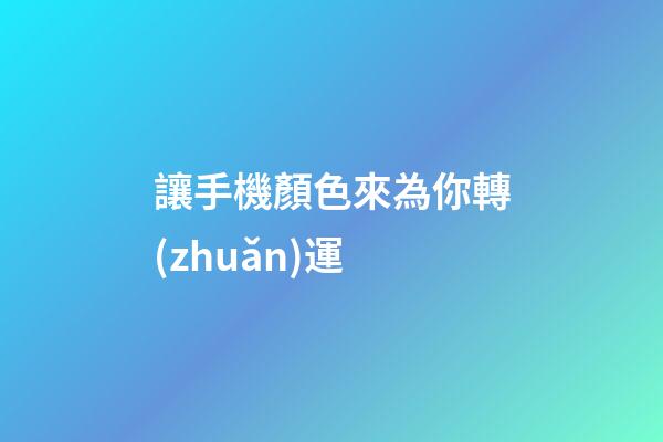 讓手機顏色來為你轉(zhuǎn)運
