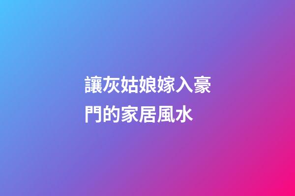 讓灰姑娘嫁入豪門的家居風水